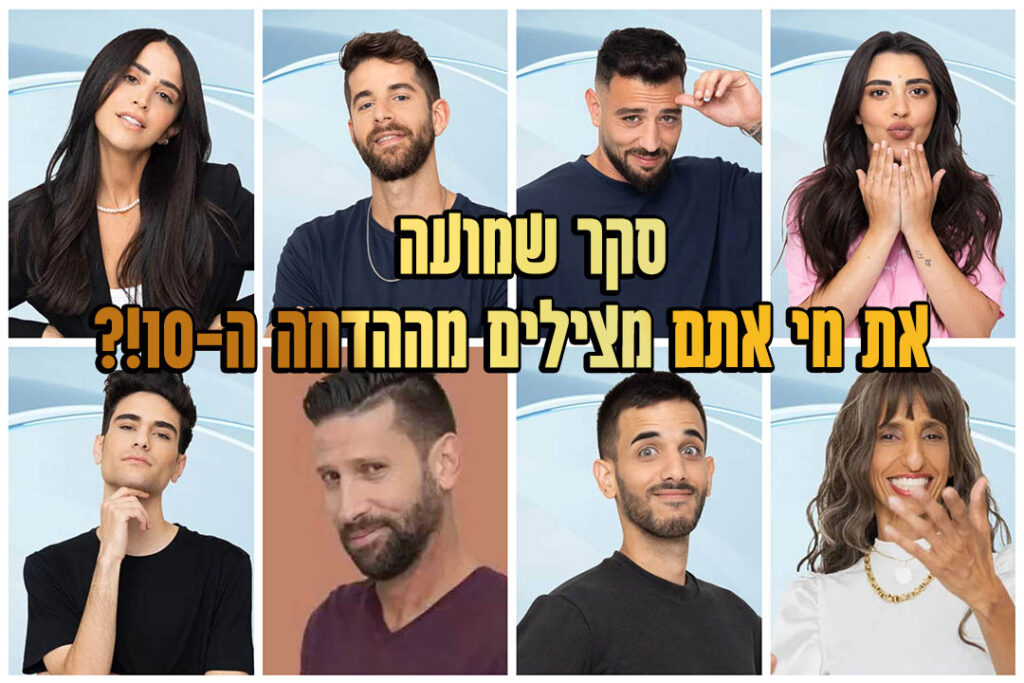 סקר הדחה 10: את מי אתם משאירים בבית האח הגדול?