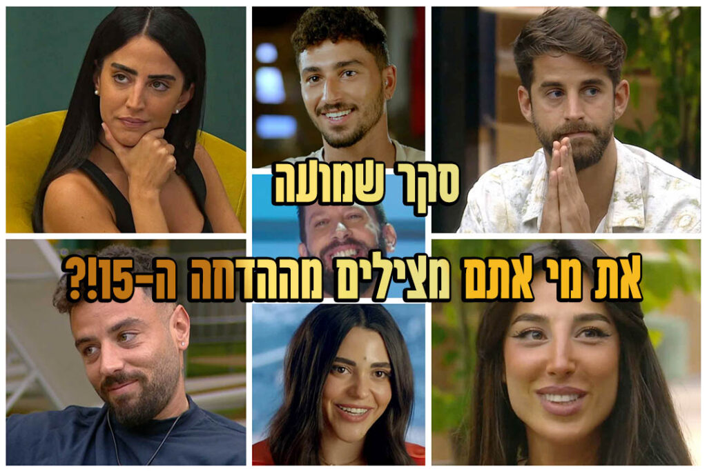 סקר הדחה ה-15: את מי אתם משאירים בבית האח הגדול?