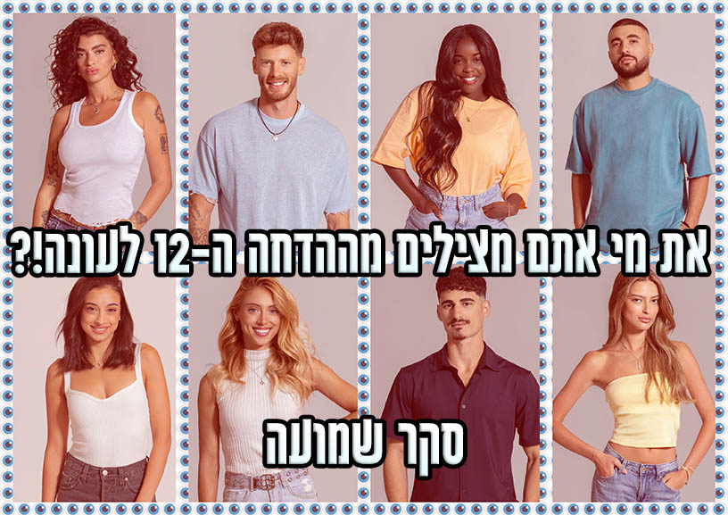 סקר הדחה ה-12 האח הגדול 2024: את מי אתם משאירים בבית האח הגדול?