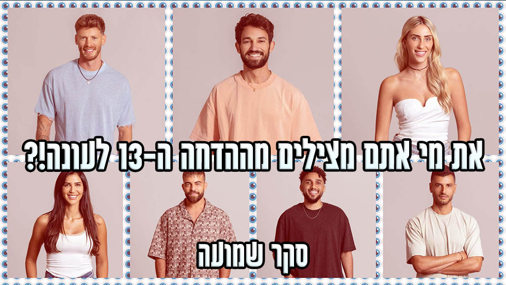 סקר הדחה ה-13 האח הגדול 2024: את מי אתם משאירים בבית האח הגדול?