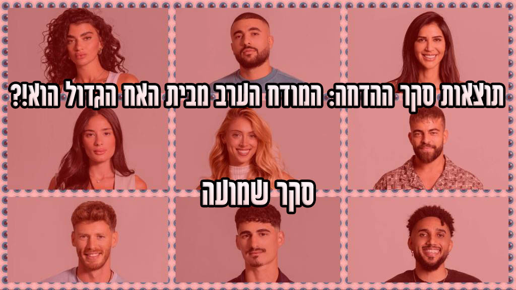 תוצאות סקר: המודח הערב מבית האח הגדול 2024 הוא\היא!?