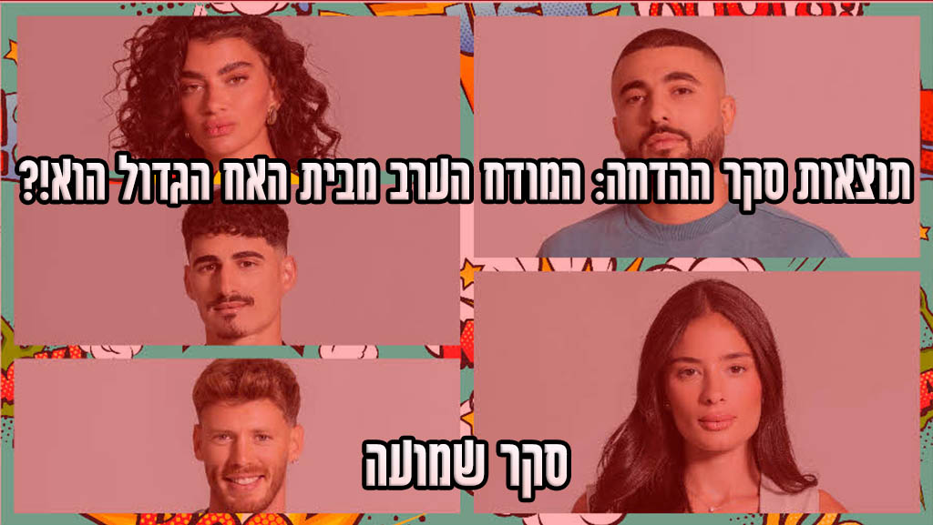 תוצאות סקר: המודח הערב מבית האח הגדול 2024 הוא\היא!?