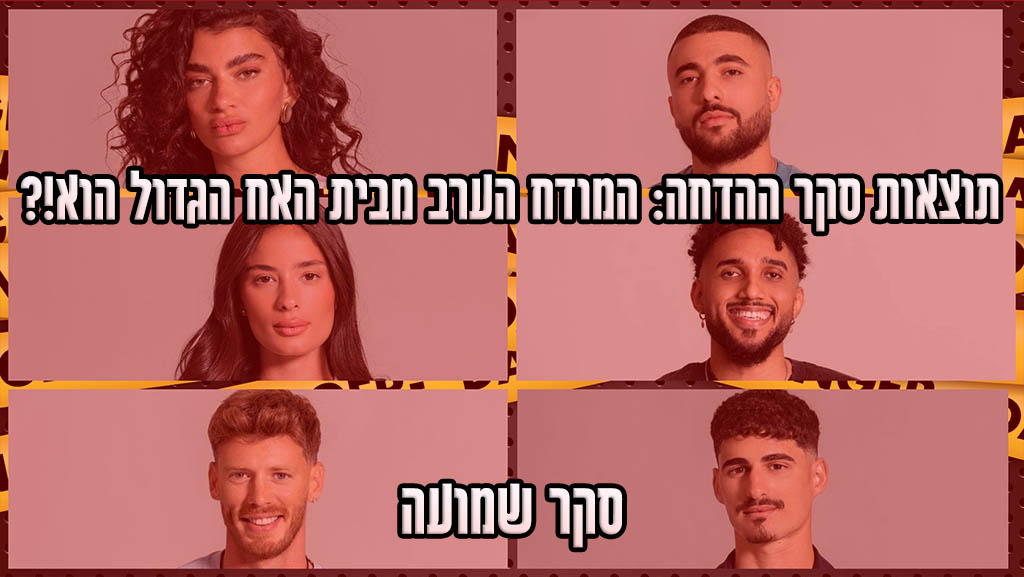 תוצאות סקר: המודח הערב מבית האח הגדול 2024 הוא\היא!?